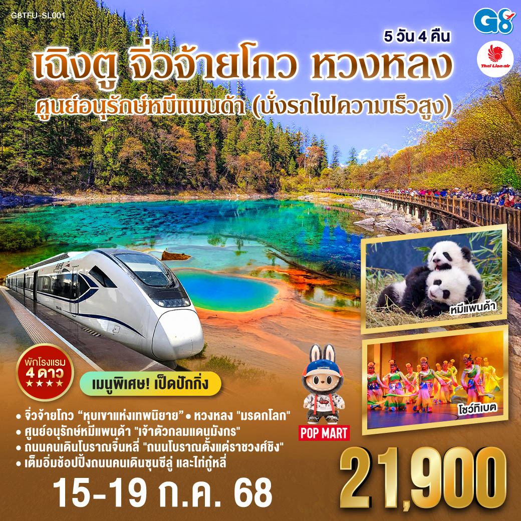 กรุงเทพฯ(สนามบินดอนเมือง) – เฉิงตู - ศูนย์หมีแพนด้า(รวมรถกอล์ฟ) -  ถนนคนเดินโบราณจิ่นหลี่ - นั่งรถไฟความเร็วสูง – สถานีรถไฟเจิ้งเจียงกวน – ผ่านชมเมืองโบราณซงพาน – จิ่วจ้ายโกว - อุทยานแห่งชาติจิ่วจ้ายโกว (ใช้รถประจำทางของอุทยาน) – ชวนจู่ชื่อ - อุทยานหวงหลง (นั่งกระเช้า   รถรางขาขึ้น) - เฉิงตู - ศูนย์ผลิตภัณฑ์หมอนโอโซน – พิพิธภัณผ้าปักเสฉวน – ถนนคนเดินซุนซีลู่ – หมีแพนด้าปีตึกIFS – ร้านPOP MART – ถนนไท่กู๋หลี่ – ตึกแฝด – สนามบินเทียนฟู่ เฉิงตู - กรุงเทพฯ(สนามบินดอนเมือง)
