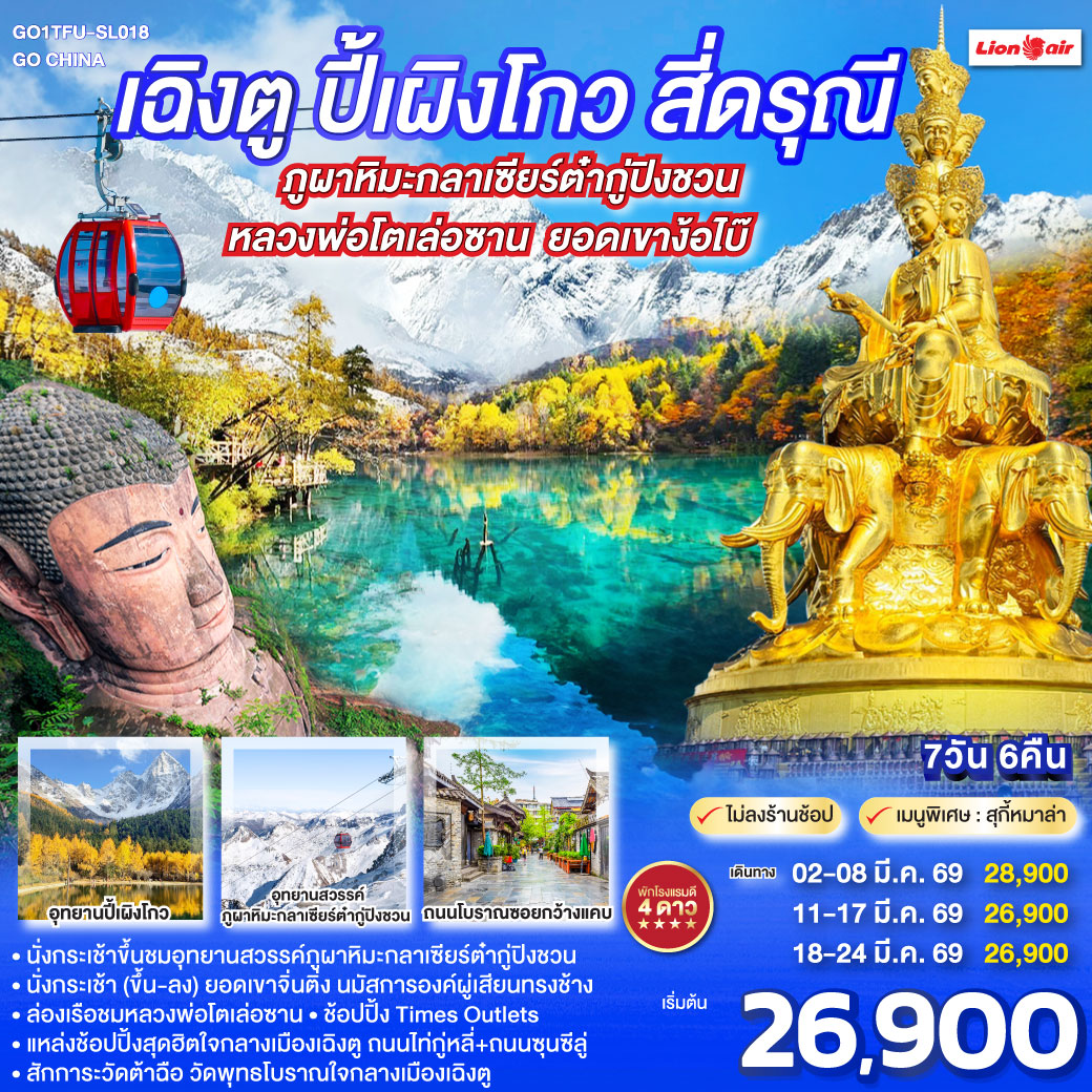 อุทยานปี้เผิงโกว(รวมรถอุทยาน) - อุทยานสวรรค์ภูผาหิมะกลาเซียร์ต๋ากู่ปิงชวน (รวมรถอุทยาน กระเช้าขึ้น-ลง) - อุทยานภูเขาสี่ดรุณี ซวงเฉียวโกว(รวมรถอุทยาน) - สะพานโบราณหนานเฉียว - จตุรัสหยางเที่ยนหวู่ - หมีแพนด้านอนเซลฟี่ - ล่องเรือชมหลวงพ่อโตเล่อซาน - ยอดเขาง๊อไบ๊จินติ่ง (รวมรถอุทยาน   กระเช้าขึ้น-ลง) - วัดเป้ากั๋ว - ถนนโบราณซอยกว้างซอยแคบ - วัดต้าฉือ - ถนนคนเดินซุนซีลู่ - หมีแพนด้าปีนตึกIFS - ถนนไท่กู๋หลี่
