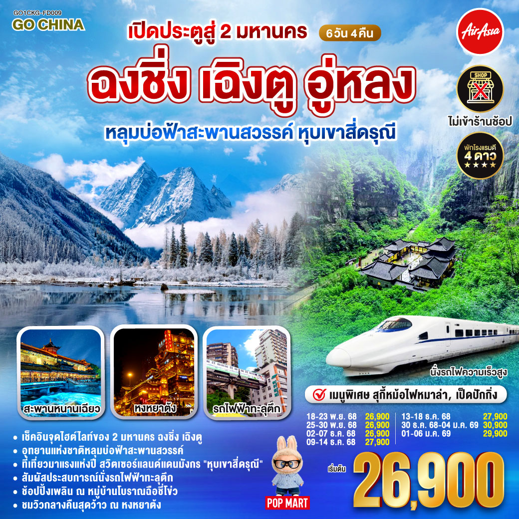 สนามบินดอนเมือง – ฉงชิ่ง (FD556 06.10-10.20 ) - วัดหลัวฮั่น-เมืองโบราณสือชีโข่ว-อู่หลง-อุทยานเขานางฟ้า (รวมรถราง)-อุทยานหลุมบ่อฟ้า สะพานสวรรค์ (รวมลงลิฟต์แก้ว รถอุทยาน รถกอล์ฟ)-จุดชมวิวระเบียงแก้ว-ฉงชิ่ง-ชมวิวหงหยาต้ง-ฉงชิ่ง-นั่งรถไฟฟ้าทะลุตึก-ศาลาประชาคม (ด้านนอก)-รถไฟความเร็วสูงสู่เฉิงตู-ตูเจียงเยี่ยน-จตุรัสหย่างเทียนวู่-รูปปั้นแพนด้าเซลฟี่-สะพานหนานเฉียว ชมการแสดงแสงสี Blue Tears น้ำตาสีฟ้า-ตูเจียงเยี่ยน-สี่ดรุณี-อุทยานสี่ดรุณีหุบเขาซวงเฉียวโกว (รวมรถอุทยาน)-ตูเจียงเยี่ยน-เฉินตู-วัดต้าฉือ-ถนนคนเดินชุนซีลู่-ตึก IFS แพนด้ายักษ์ POP MART-ถนนไท่กู่หลี่-สนามบินเฉิงตู-กรุงเทพฯ (FD563:02.50-05.00 )