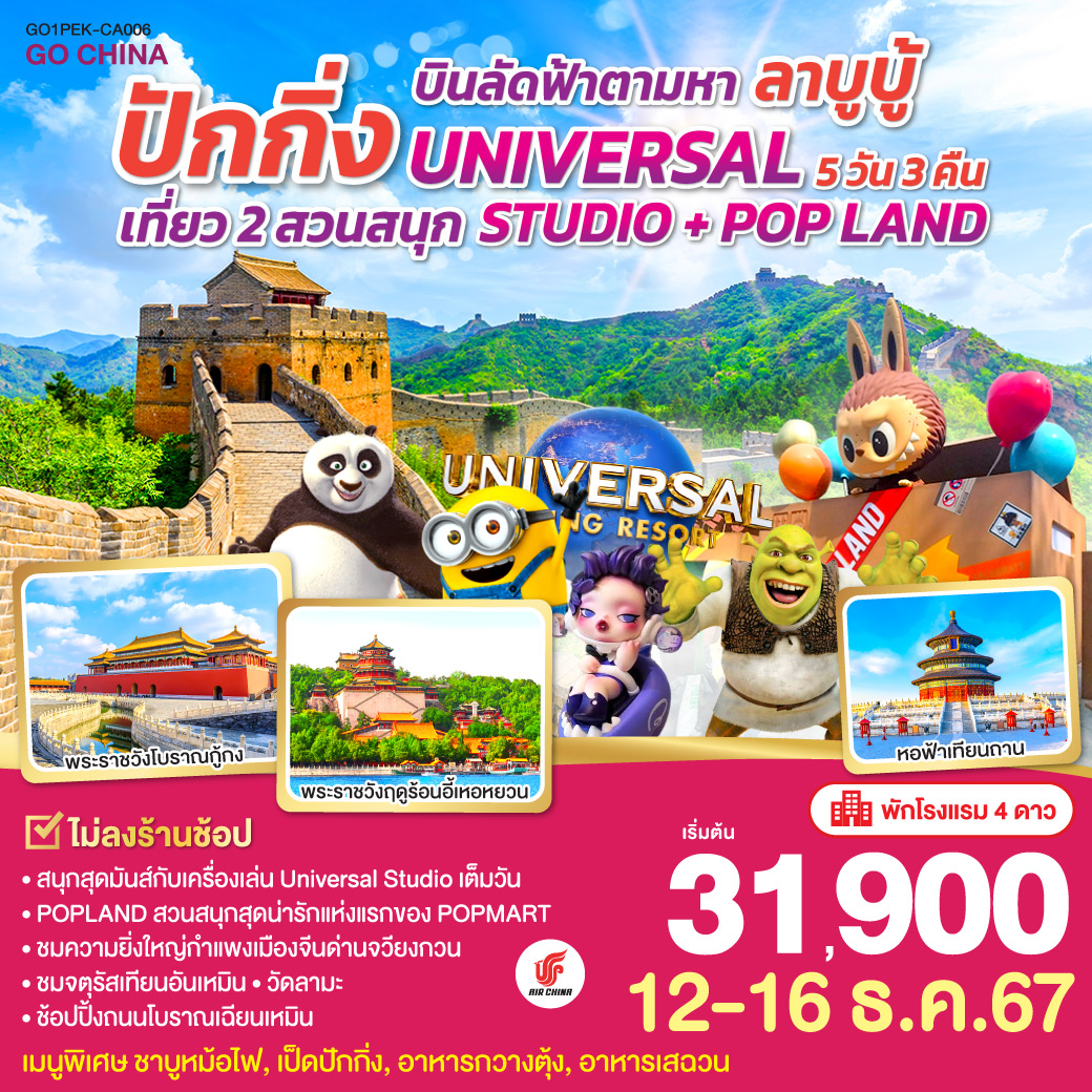 พัก 4 ดาว   ไม่ลงร้านช้อป / สนุกสุดมันส์กับเครื่องเล่น Universal Studio เต็มวัน / POPLAND สวนสนุกสุดน่ารักแห่งแรกของ POPMART / ชมความยิ่งใหญ่กำแพงเมืองจีนด่านจวียงกวน / ชมจัตุรัสเทียนอันเหมือน / วัดลามะ / ช้อปปิ้งถนนโบราณเฉียนเหมือน / เมนูพิเศษ ชาบูหม้อไฟ, เป็ดปักกิ่ง, อาหารกวางตุ้ง, อาหารเสฉวน