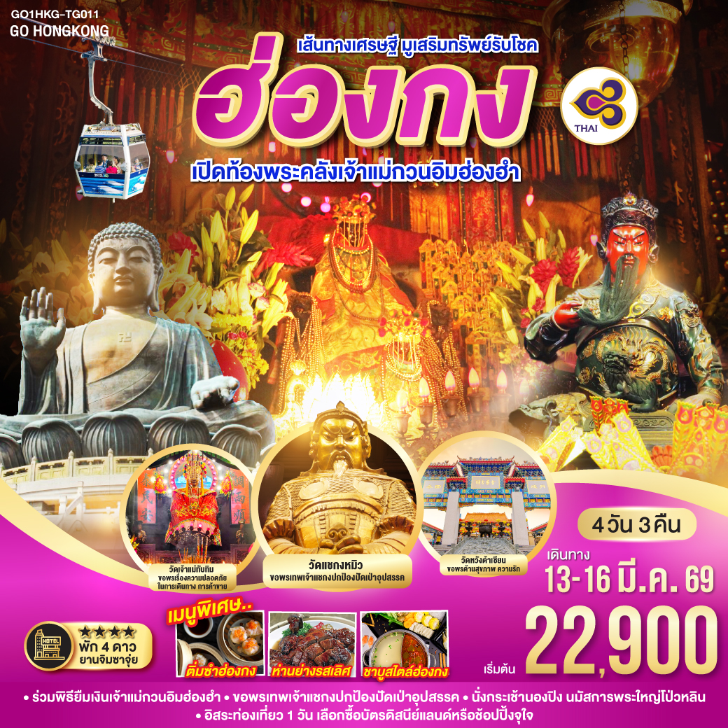 เส้นทางเศรษฐี มูเสริมทรัพย์รับโชค
<br>
ร่วมพิธียืมเงินเจ้าแม่กวนอิมฮ่องฮำ  | นั่งกระเช้านองปิง นมัสการพระใหญ่โป่วหลิน  | ขอพรเทพเจ้ากวนไท ด้านเงินทอง ธุรกิจมั่นคง | อิสระท่องเที่ยว 1 วัน เลือกซื้อบัตรดิสนีย์แลนด์หรือช้อปปิ้งจุใจ | พัก 4 ดาว ย่านจิมซาจุ่ย 
<br>
TG628 BKK-HKG 10:30-14:20
<br>
TG629 HKG-BKK 15:30-17:15