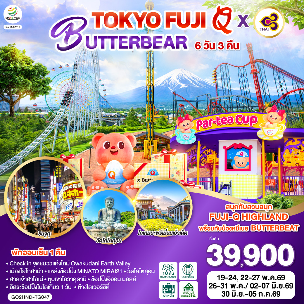 ไฮไลท์ทัวร์-Highlight
สนุกกับสวนสนุก FUJI-Q HIGHLAND พร้อมกับน้องหมีเนย BUTTERBEAT - พักออนเซ็น 1 คืน - Check in จุดชมวิวแห่งใหม่ Owakudani Earth Valley – เมืองโยโกฮาม่า – แหล่งช้อปปิ้ง MINATO MIRAI21 – วัดโคโตคุอิน – ศาลเจ้าฮาโกเน่ – หุบเขาโอวาคุดานิ – ช้อปปิ้งอิออน มอลล์ – ห้างไดเวอร์ซิตี้ – อิสระช้อปปิ้งในโตเกียว 1 วัน