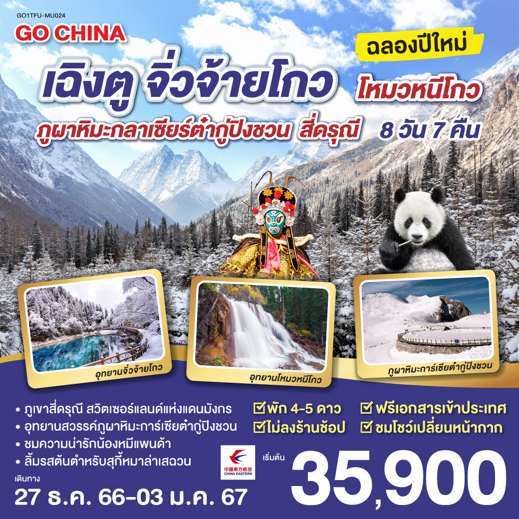 เฉิงตู - ทะเลสาบเตี๋ยซี - เมืองโบราณซงพาน - จิ่วจ้ายโกว - อุทยานแห่งชาติจิ่วจ้ายโกว (ใช้รถเวียนของอุทยาน) - อุทยานโหมวหนีโกว – เม่าเสี้ยน - ภูผาหิมะการ์เซียต๋ากู่ปิงชวน (รวมกระเช้า) - ภูเขาสี่ดรุณี(รวมรถอุทยาน) - ศูนย์อนุรักษ์หมีแพนด้า – ช้อปปิ้งถนนคนเดินชุนซีลู่ – หมีแพนด้ายักษ์ปีนตึก – ชมโชว์เปลี่ยนหน้ากาก - ถนนโบราณจิ่งหลี่