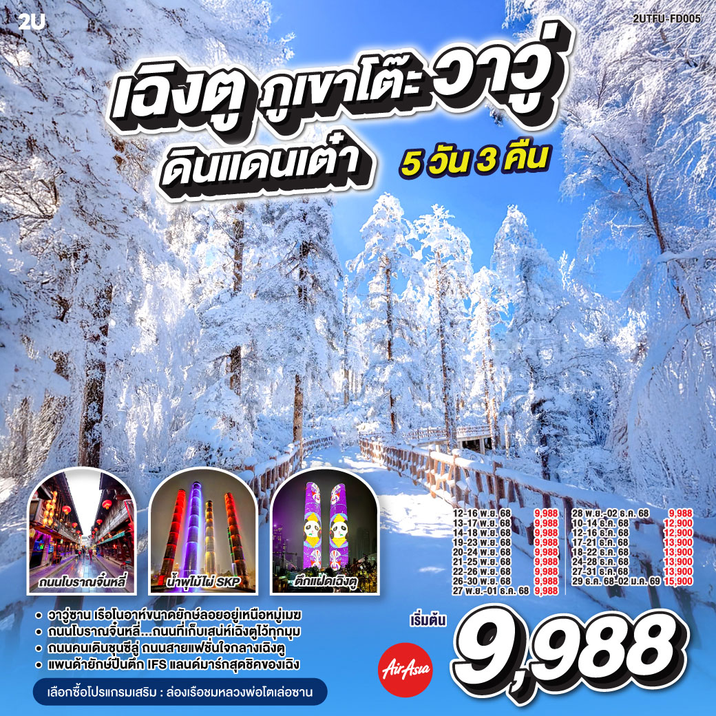 กรุงเทพฯ(สนามบินดอนเมือง) – สนามบินเฉิงตูเทียนฟู่ - เฉิงตู – ภูเขาโต๊ะที่ใหญ่ที่สุดในโลกภูเขาหิมะวาวู่ (รวมกระเช้า 4 เที่ยว ขึ้น-ลง) - ง๊อไบ๊ - เฉิงตู – ร้านยาสมุนไพรจีน - ร้านอัญมณีหยก - ถนนโบราณจิ๋นหลี่ – สวนสาธารณะประชาชน – ตึกแฝด - น้ำพุไม้ไผ่ SKP - ร้านหมอนโอโซน - ร้านผ้าไหม - หมีแพนด้าปีนตึกIFS – ถนนไท่กู๋หลี่ – ถนนคนเดินซุนซีลู่ -  สนามบินเทียนฟู่ เฉิงตู  - กรุงเทพฯ (สนามบินดอนเมือง)