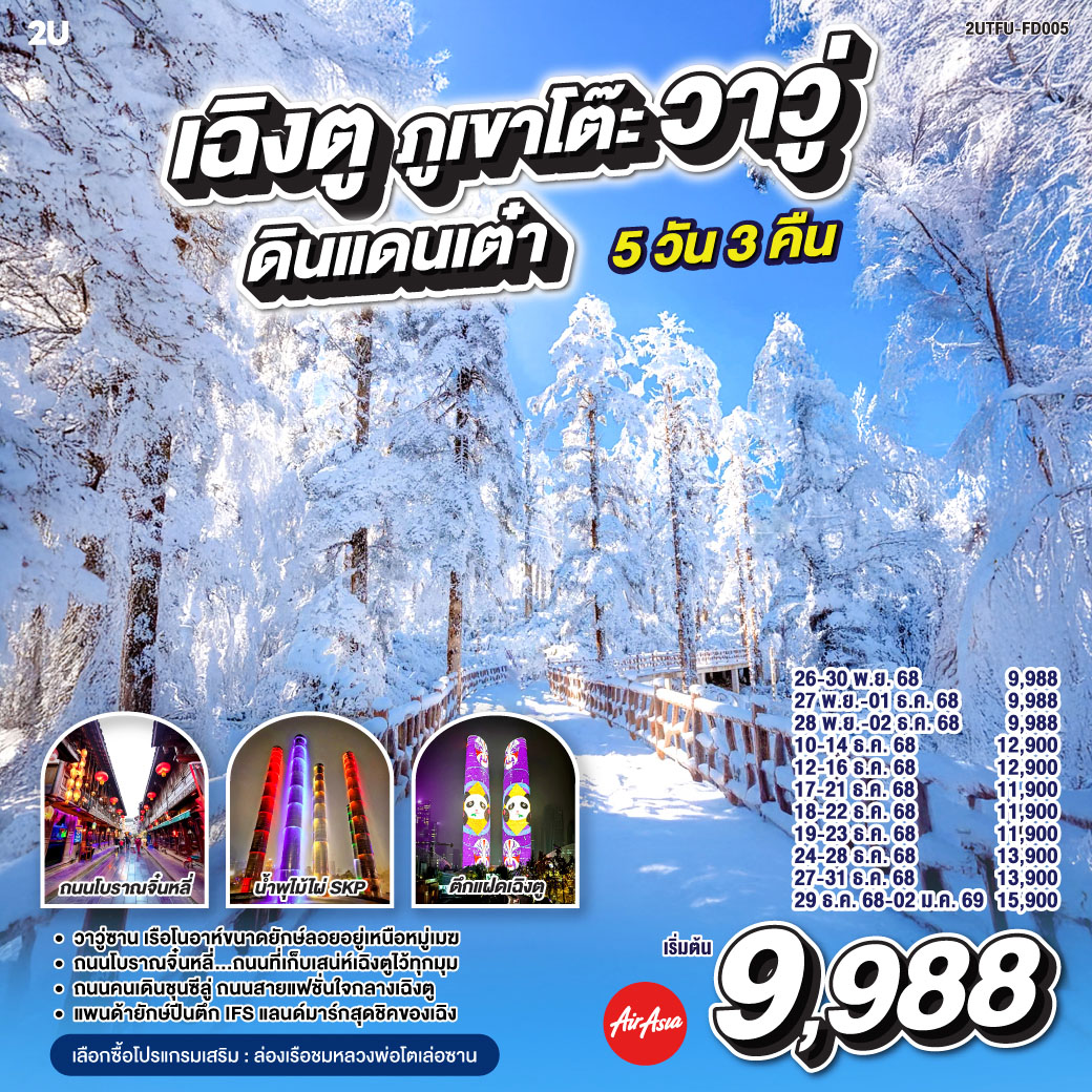 กรุงเทพฯ(สนามบินดอนเมือง) – สนามบินเฉิงตูเทียนฟู่ - เฉิงตู – ภูเขาโต๊ะที่ใหญ่ที่สุดในโลกภูเขาหิมะวาวู่ (รวมกระเช้า 4 เที่ยว ขึ้น-ลง) - ง๊อไบ๊ - เฉิงตู – ร้านยาสมุนไพรจีน - ร้านอัญมณีหยก - ถนนโบราณจิ๋นหลี่ – สวนสาธารณะประชาชน – ตึกแฝด - น้ำพุไม้ไผ่ SKP - ร้านหมอนโอโซน - ร้านผ้าไหม - หมีแพนด้าปีนตึกIFS – ถนนไท่กู๋หลี่ – ถนนคนเดินซุนซีลู่ -  สนามบินเทียนฟู่ เฉิงตู  - กรุงเทพฯ (สนามบินดอนเมือง)
