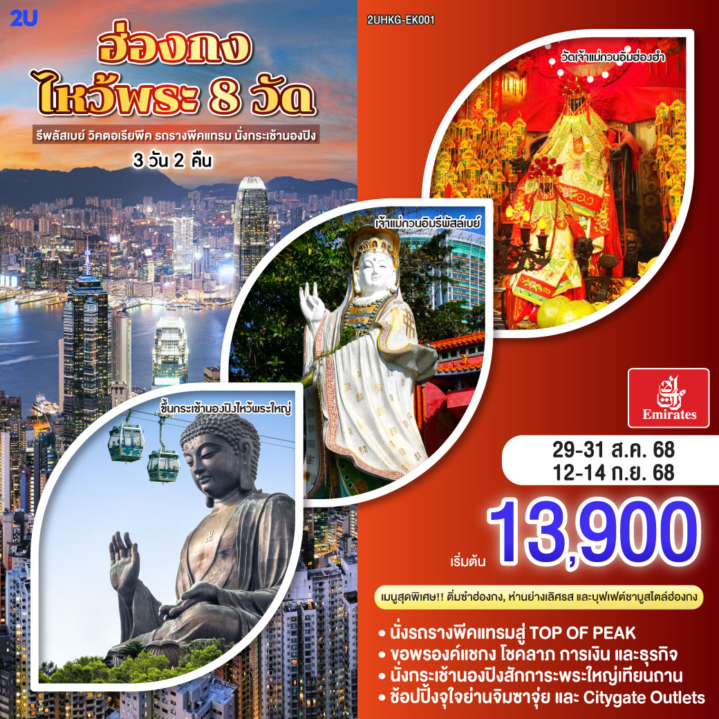 ไหว้พระ 8 วัด เสริมสิริมงคลทุกด้าน | 
1.ขึ้นกระเช้านองปิงไหว้พระใหญ่  2.ขอพรเจ้าแม่กวนอิม หาดรีพัสล์เบย์ 3.วัดเจ้าแม่กวนอิมฮ่องฮำ 4.วัดแชกงหมิว 5.วัดปักไต 6.วัดเจ้าแม่ทับทิม 7.วัดหลินฟ้า 8.วัดหวังต้าเซียน | เมนูสุดพิเศษ!! ติ่มซำฮ่องกง, ห่านย่างเลิศรส และบุฟเฟต์ชาบูสไตล์ฮ่องกง | ช้อปปิ้งจุใจย่านจิมซาจุ่ย และ Citygate Outlets