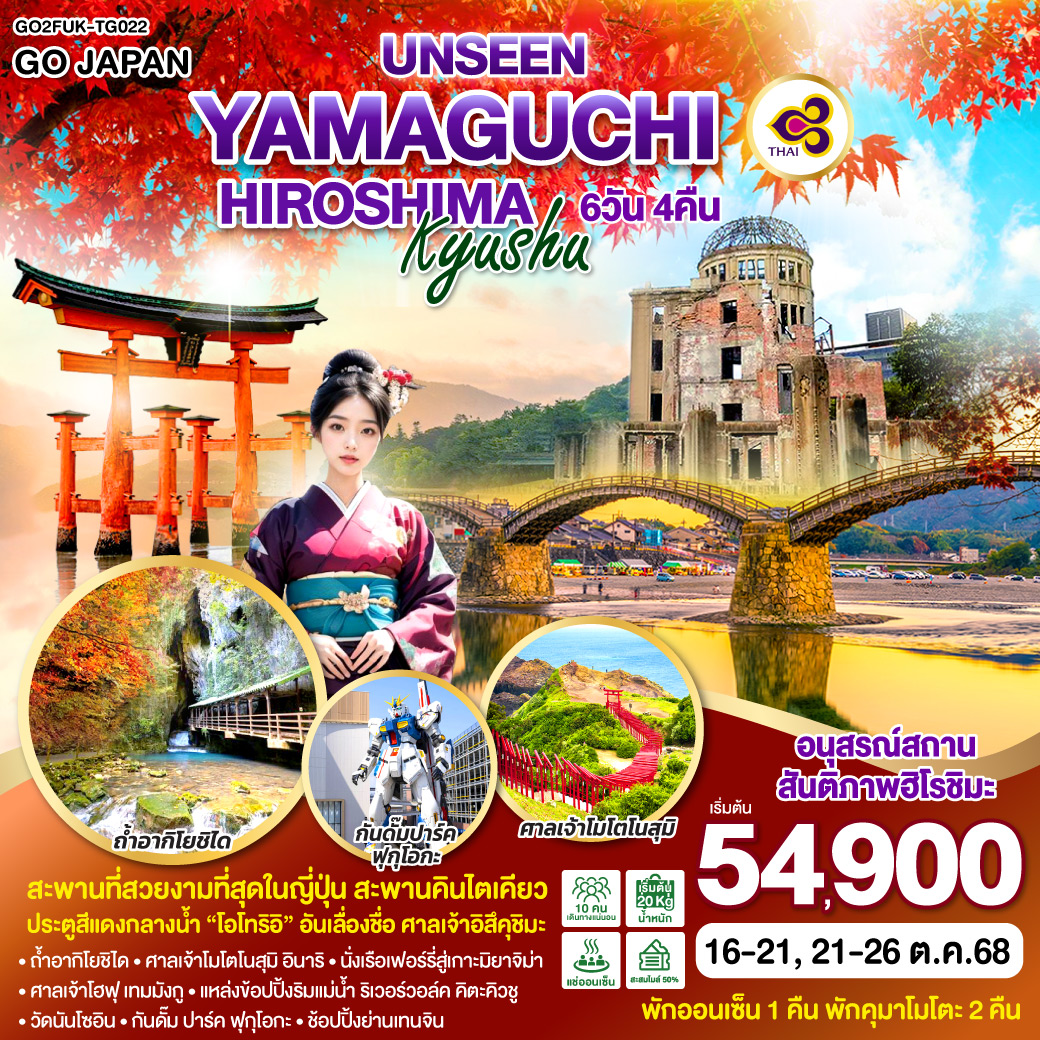 ไฮไลท์ทัวร์-Highlight
อนุสรณ์สถานสันติภาพฮิโรชิมะ - สะพานที่สวยงามที่สุดในญี่ปุ่น สะพานคินไตเคียว - ประตูสีแดงกลางน้ำ “โอโทริอิ” อันเลื่องชื่อ ศาลเจ้าอิสึคุชิมะ - เข้า – ออก ฟุกุโอกะ - ถ้ำอากิโยชิได – ศาลเจ้าโมโตโนสุมิ อินาริ – นั่งเรือเฟอร์รี่สู่เกาะมิยาจิม่า - ศาลเจ้าโฮฟุ เทมมังกู – แหล่งข้อปปิ้งริมแม่น้ำ ริเวอร์วอล์ค คิตะคิวชู - วัดนันโซอิน - กันดั๊ม ปาร์ค ฟุกุโอกะ –ช้อปปิ้งย่านเทนจิน   - พักออนเซ็น 1 คืน