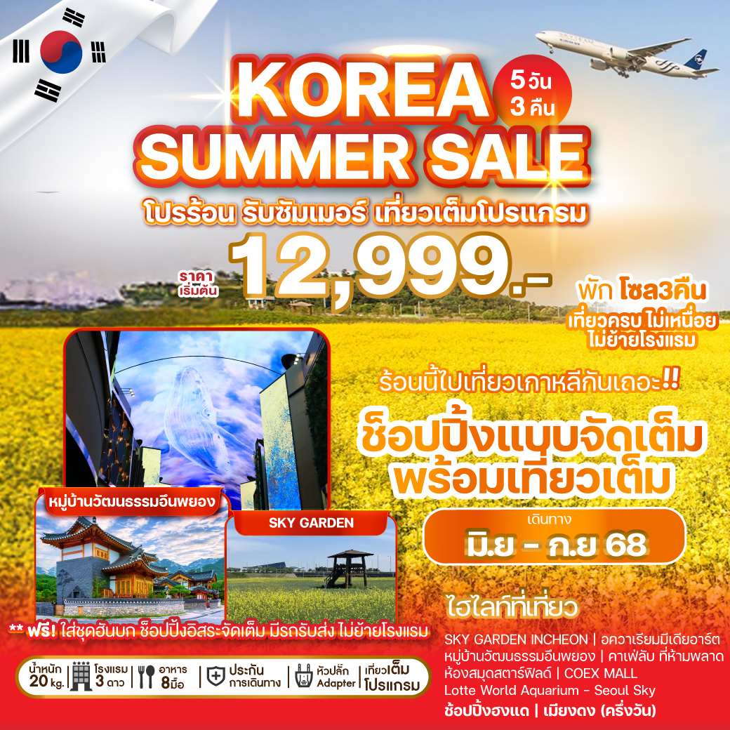 SKY GARDEN AT INCHEON | อควาเรียมมีเดียอาร์ต | หมู่บ้านวัฒนธรรมอึนพยอง | คาเฟ่ลับ ที่ห้ามพลาด (ไม่รวมค่าเครื่องดื่มและอื่น ๆ) | ศูนย์เครื่องสำอาง | ห้องสมุดสตาร์ฟิลด์ | COEX MALL 
พิพิธภัณฑ์สาหร่าย   เรียนทำข้าวห่อสาหร่าย   ชุดฮันบก | Lotte World Aquarium (ไม่รวมค่าเข้า) | Lotte World Tower - Seoul Sky (ไม่รวมค่าเข้า) | ศูนย์สมุนไพรเกาหลีเพื่อสุขภาพ | ฮงแดวอร์คกิ้งสตรีท | ศูนย์รวมของวัยรุ่นเกาหลีเมียงดง (ครึ่งวัน) | ศูนย์แอเมทิสต์ | DUTY FREE | KOREAN SUPERMARKET / พักโซล 3 คืน ไม่ย้ายโรงแรม *ฟรีน้ำหนักกระเป๋า 20 kg.*