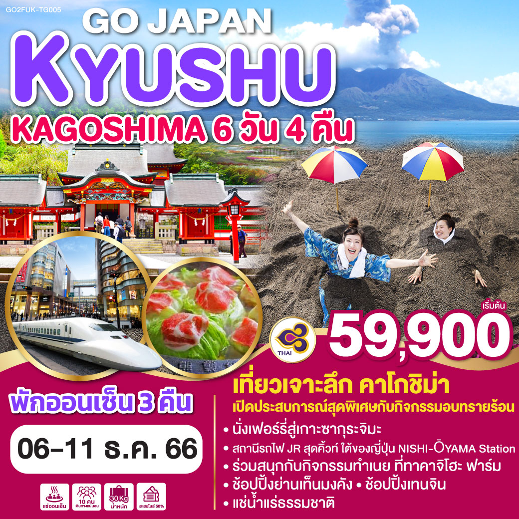 HIGHLIGHT
เที่ยวเจาะลึก คาโกชิม่า / เปิดประสบการณ์สุดพิเศษกับกิจกรรมอบทรายร้อน /พักออนเซ็น 3คืน
นั่งเฟอร์รี่สู่เกาะซากุระจิมะ/ สถานีรถไฟ JR สุดคิ้วท์ ใต้ของญี่ปุ่น NISHI-ŌYAMA Station / ร่วมสนุกกับกิจกรรมทำเนย ที่ทาคาจิโฮะ ฟาร์ม / ช้อปปิ้งย่านเท็นมงคัง / ช้อปปิ้งเทนจิน / แช่น้ำแร่ธรรมชาติ